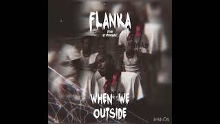 FLANKA  WHEN WE OUTSIDE [upl. by Ruffo]