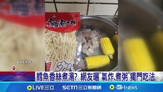 鱈魚香絲煮湯 網友曬quot氣炸煮粥quot獨門吃法 創意還黑暗料理 民眾鱈魚香絲可提味 取代油條蝦鬆 quot可樂果quot尬炒肉無違和│記者 蔡宇智 林芹瑜│【我食故我在】20240822│三立新聞台 [upl. by Livvyy554]