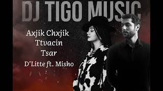 D’Litte amp Misho  Axjik ChxjikTtvacinTsar DJ TIGO MUSIC [upl. by Reyem]