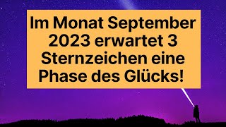 Im Monat September 2023 erwartet 3 Sternzeichen eine Phase des Glücks horoskop [upl. by Sucam]