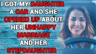 I Bought My Daughter A Car And She Confessed How Miserable She Is With Her Husband And Stepdaughter [upl. by Kenna517]