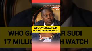 WHO GAVE OSCAR SUDI 17 MILLION WORTH WATCH oscarsudi obinnalive ruto rutospeechtoday uhuru [upl. by Kilroy]