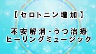 【セロトニン増加】不安解消・うつ治療ヒーリングミュージック：Serotonin Increase Anxiety relief · depression treatment healing music [upl. by Ainezey]