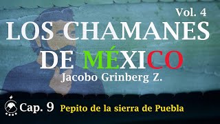 Cap 9 Pepito de la sierra de Puebla  LOS CHAMANES DE MÉXICO Vol 4  Jacobo Grinberg  Chavenato [upl. by Meece255]