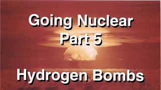 Going Nuclear  Nuclear Science  Part 5  Hydrogen Bombs [upl. by Ruskin]