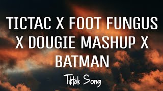 Tictac X Foot Fungus X Dougie Mashup x batman Tiktok Song REMIX Lyrics [upl. by Noitna]