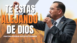 Te Estás Alejando De Dios  Pastor General David Gutierrez [upl. by Niffirg]