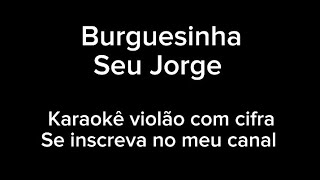 Burguesinha  Seu Jorge  Karaokê violão com cifra [upl. by Suiremed885]