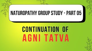 Naturopathy Group Study  Part 05 Continuation of Agni Tatva [upl. by Gaven]