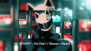 YKWIM  Yot Club   Slowed  Reverb [upl. by Raknahs]