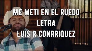 Me meti en el ruedo letra luis r conrriquez [upl. by Boles]