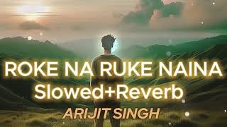 Roke Na Ruke Naina  Arijit Singh  Slowed And Reverb  LOFI  Sad Song  LoFiMusic [upl. by Sobmalarah]