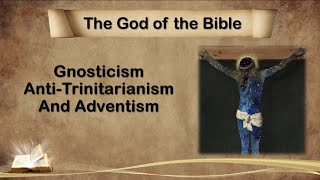 Gnoticism AntiTrinitarianism and Adventism [upl. by Studnia]