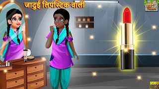 जादुई लिपस्टिक वाली  Jadui Lipstick Wali  Hindi Kahani  Moral Stories  Bedtime Stories  Jadui [upl. by Atsirk]