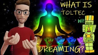 What is Toltec Dreaming [upl. by Pegasus]