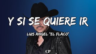 Luis Angel El flaco  Y Si Se Quiere Ir LETRAS [upl. by Tnias67]