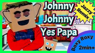 JOHNNY JOHNNY YES PAPA  JAZZ REMIX  BOXY ROXY [upl. by Coats949]