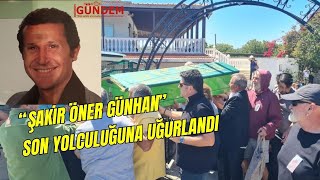 ŞAKİR ÖNER GÜNHAN son yolculuğuna uğurlandı [upl. by Iduj]