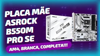 PLACA MÃE ASROCK B550M PRO SE  AM4 BRANCA E COMPLETA Unboxing  Review Completo [upl. by Celin]