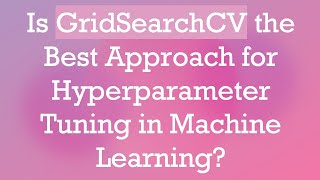 Is GridSearchCV the Best Approach for Hyperparameter Tuning in Machine Learning [upl. by Ellevart]