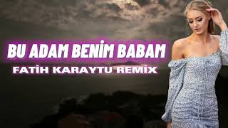 Bu Adam Benim Babam  Fatih Karaytu Remix Yeni 2023 [upl. by Leirua]