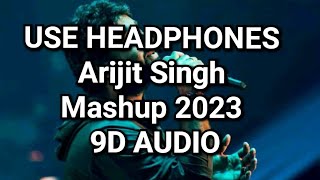 Arijit Singh Mashup  2023 Full Version 9D AUDIO🎧 [upl. by Kain675]