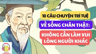 10 câu chuyện trí tuệ về sống chân thật Không cần làm vui lòng người khác [upl. by Lurlene]