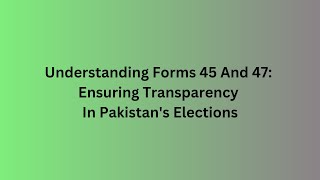 Understanding Forms 45 And 47 Ensuring Transparency In Pakistans Elections [upl. by Johann460]