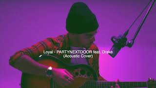 Loyal  PARTYNEXTDOOR FtDrake Acoustic Cover [upl. by Elletsirk127]