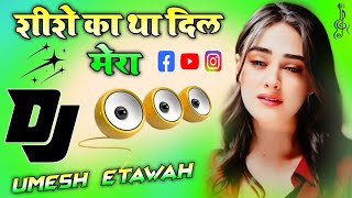 Shishe Ka Tha Dil Mera Dj Remix Song 💞 Pathar Ka Jamana Tha Dj Song 💔 Dil Tut Gaya 💓 Dj Umesh Etawah [upl. by Yenattirb64]