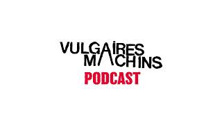 Podcast  Vulgaires Machins  Épisode 5 [upl. by Saffren]