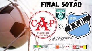 FINAL 50TÃO  ATLÉTICO PEREIRAS x IPIRANGA FC [upl. by Elroy829]