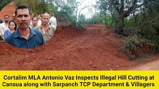 Cortalim MLA Antonio Vaz Inspects Illegal Hill Cutting at Cansua TCP Department [upl. by Antipus]