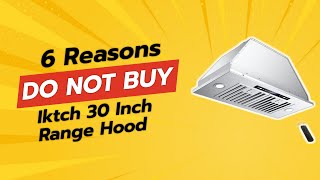 IKTCH 30 INCH RANGE HOOD  6 REASONS NOT TO BUY 😱🚫 [upl. by Nnayrrehs833]