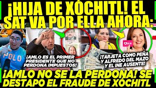 AMLO ¡NO SE LA PERDONA A LA HIJA DE XÓCHITL SAT VA POR ELLA ¡EN PLENO VIERNES SE DESTAPÓ TODO [upl. by Burch665]