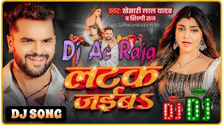 Dj Ac Raja  लटक जईबS Dj Song Khesari Lal Yadav Shilpi Raj Latak Jaiba Dj Song New Song 2024 [upl. by Ynettirb]