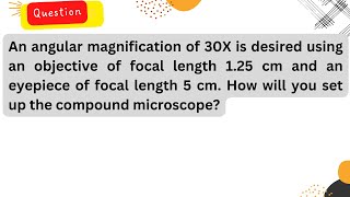 An angular magnification of 30X is desired using an objective of focal length 125 cm and an [upl. by Daniels]