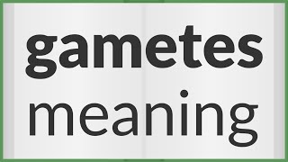 Gametes  meaning of Gametes [upl. by Llerrom72]