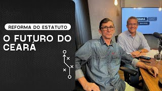 REFORMA DO ESTATUTO O FUTURO DO CEARÁ  CEARÁCAST [upl. by Iaoh]