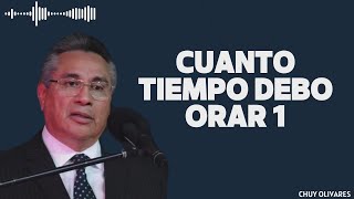 Chuy Olivares Time  Cuanto tiempo debo orar 1  Chuy Olivares 2024 [upl. by Halas]