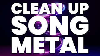 CLEAN UP SONG METAL [upl. by Ja]