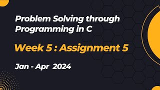 NPTEL Problem Solving through Programming in C ASSIGNMENT 5 ANSWERS 2024  Jan Week 5 Quiz Solution [upl. by Ocsirf]