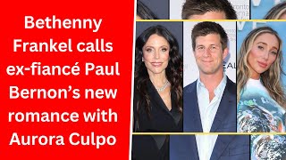 Bethenny Frankel calls ex fiancé Paul Bernon’s new romance with Aurora Culpo [upl. by Alamak]