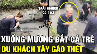 Lội xuống mương BẮT CÁ du khách Tây gào thét trong vui sướng với trải nghiệm có 102  Tin nhanh 24h [upl. by Aitret]