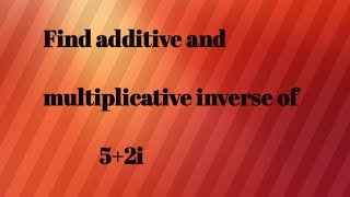 Find additive and multiplicative inverse of 52i [upl. by Adria]