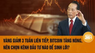 Vàng giảm 3 tuần liên tiếp Bitcoin tăng nóng nên chọn kênh đầu tư nào để sinh lời  Toàn cảnh 24h [upl. by Eilata]