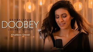 Doobey Lounge Cover  Gehraiyaan  OAFF  Lothika  Khushboo Grewal [upl. by Quintin742]