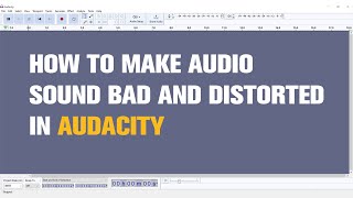 How to Make Audio Sound Bad and Distorted in Audacity  Tutorial [upl. by Nirik]