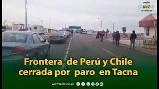 Frontera Perú y Chile cerrada por paro en Tacna [upl. by Oibesue]