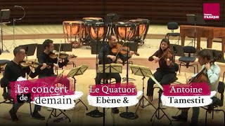 Le Concert de demain du Quatuor Ébène et Antoine Tamestit [upl. by Lrak]